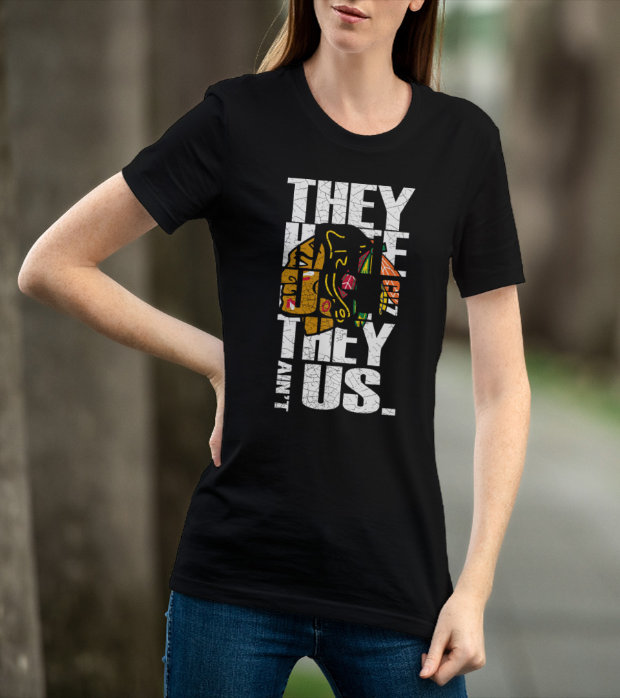 They Hate Us They Ain't Us Blackhawks T-Shirt