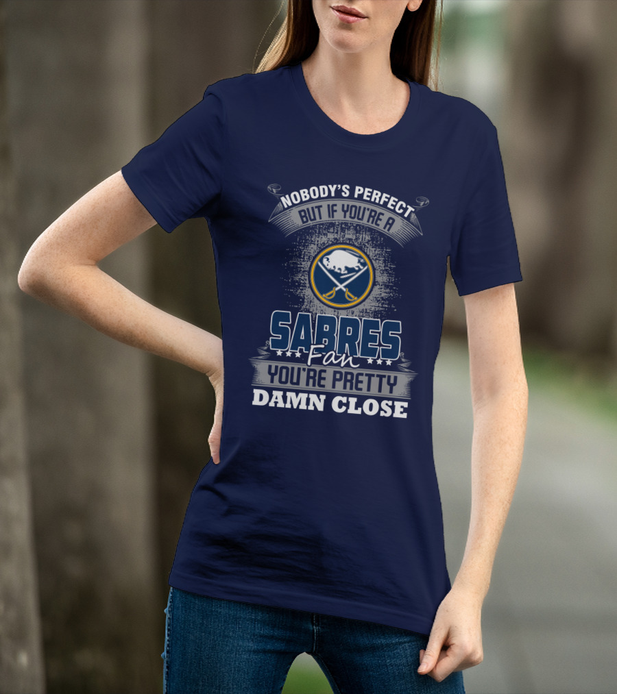 Nobody's Perfect But If You're A Buffalo Sabres Fan You're Pretty Damn Close T-Shirt