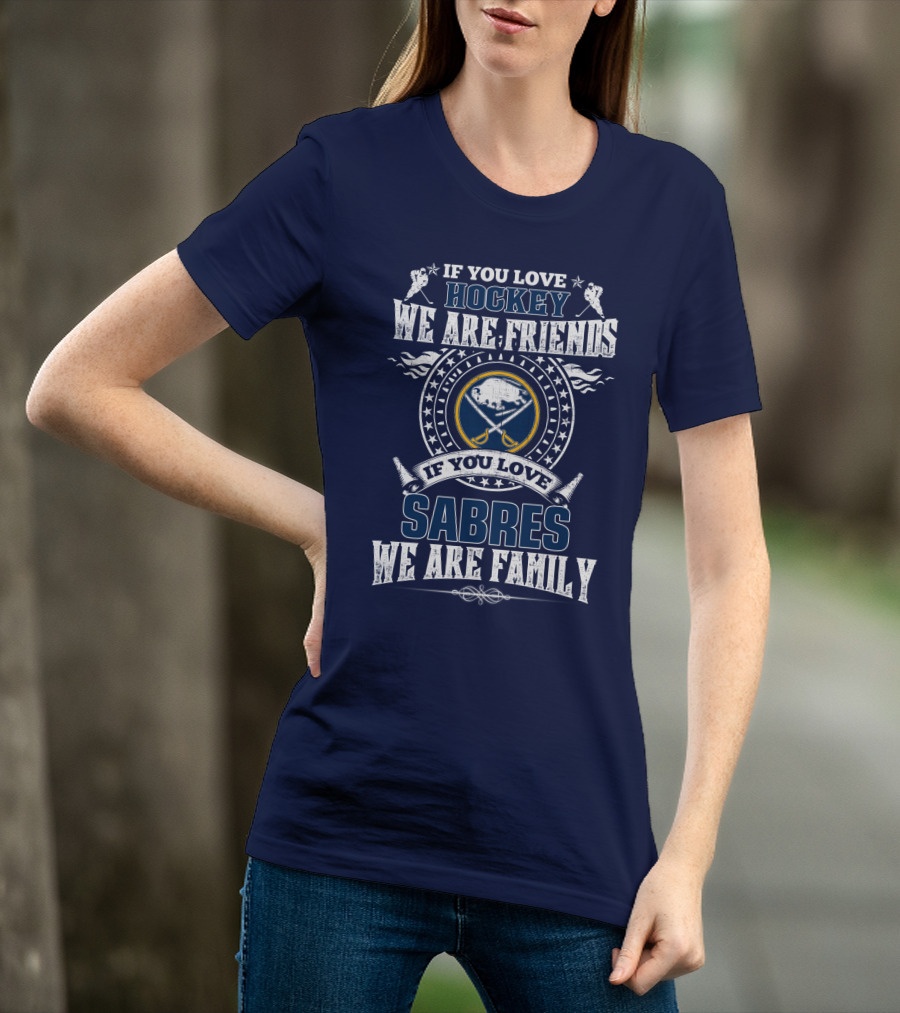If You Love Hockey We Are Friends If You Love Sabres We Are Family T-Shirt