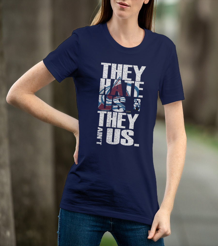 They Hate Us Cause They Ain't Us Colorado Avalanche T-Shirt