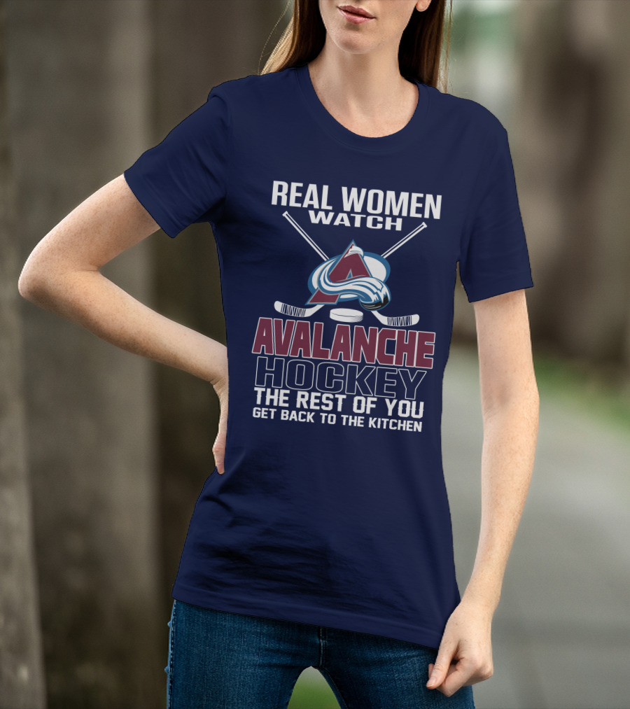 Real Women Watch Colorado Avalanche Hockey The Rest Of You Get Back To The Kitchen T-Shirt