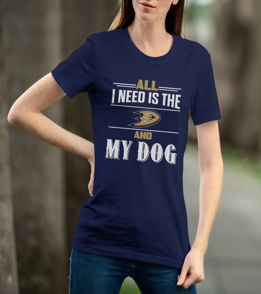 All I Need Is The Anaheim Ducks And My Dog T-Shirt