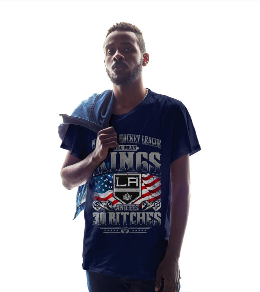 National Hockey League You Mean Kings La And Its 30 Bitches T-Shirt