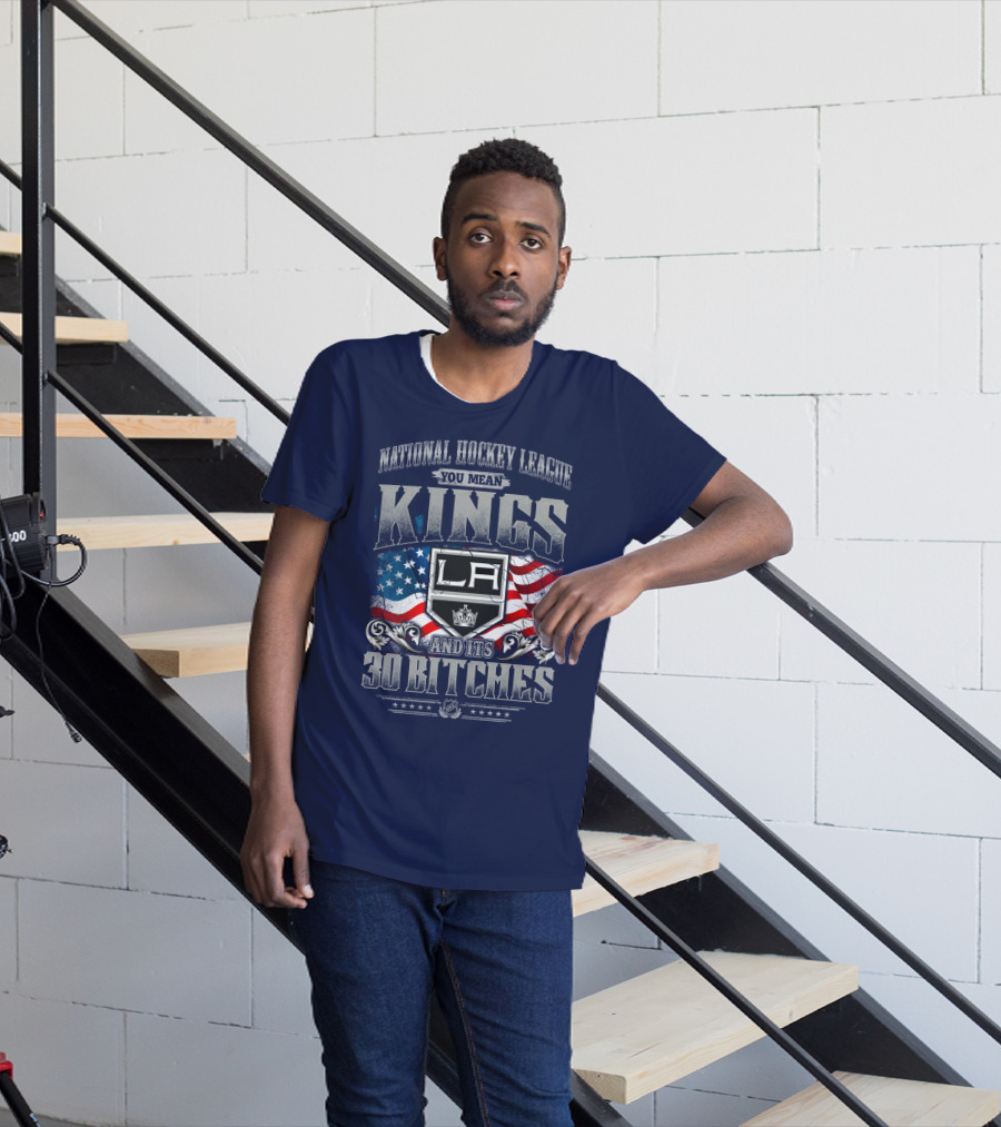 National Hockey League You Mean Kings La And Its 30 Bitches T-Shirt