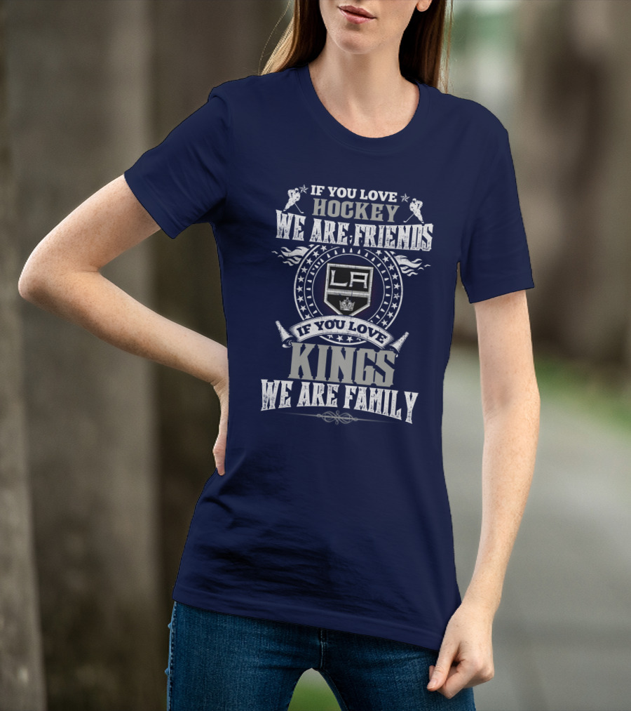 If You Love Hockey We Are Friends LA Kings If You Love Kings We Are Family T-Shirt