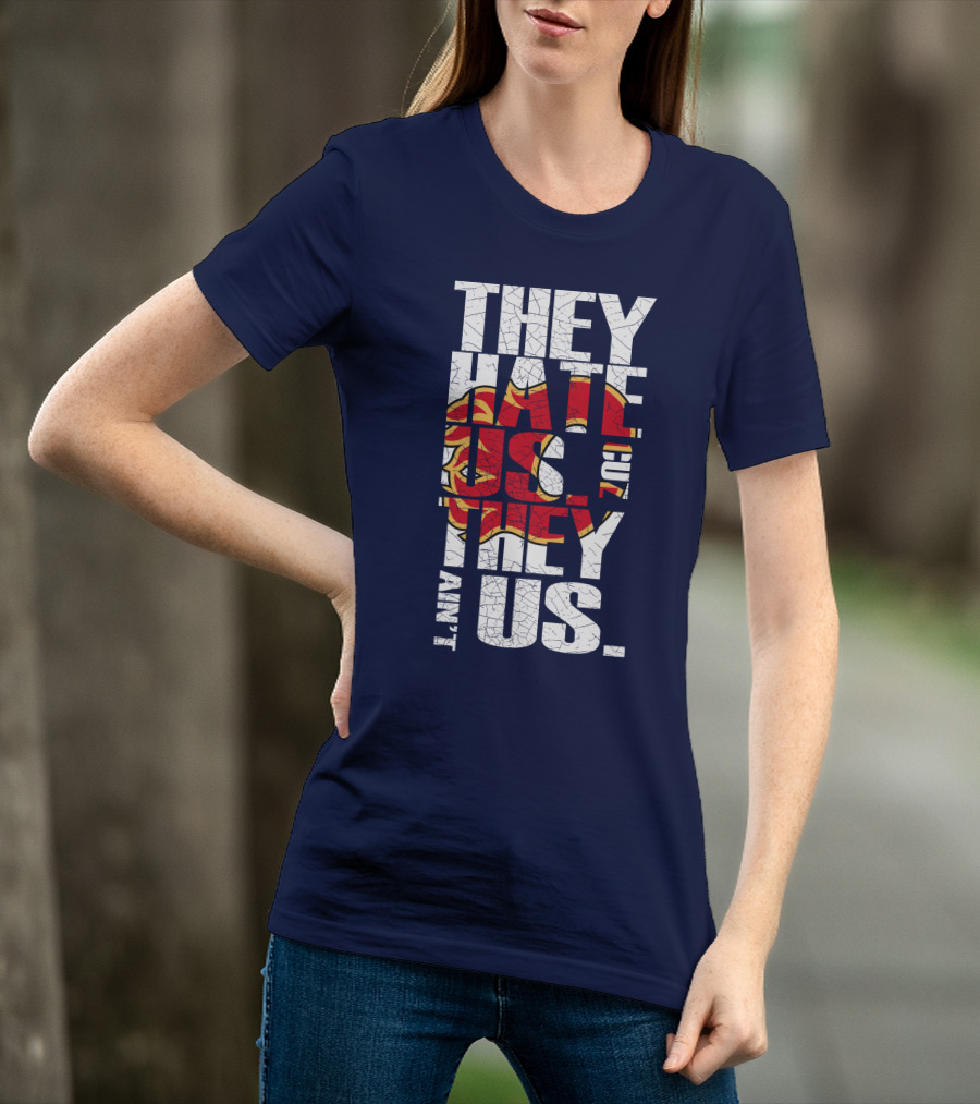 They Hate Us Cause They Ain't Us Calgary Flames T-Shirt