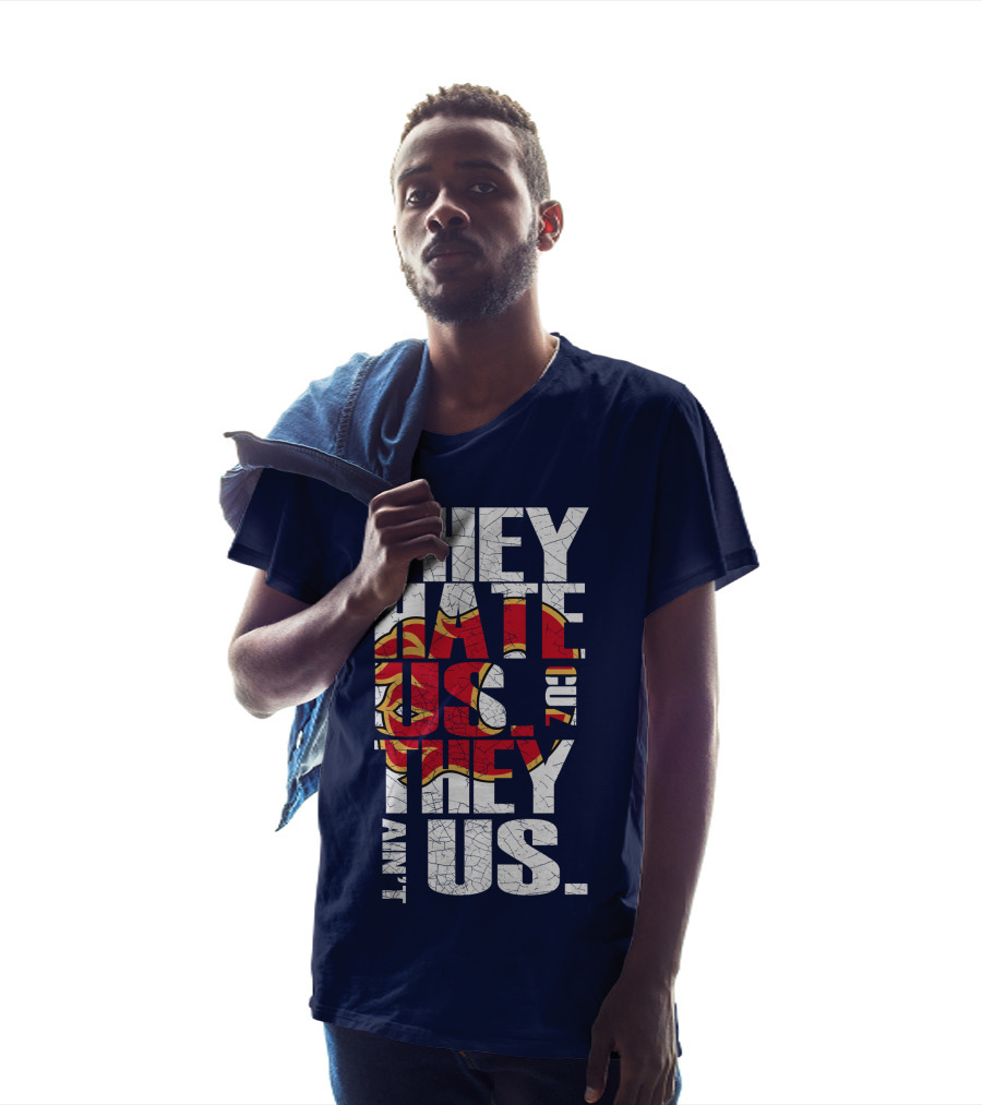 They Hate Us Cause They Ain't Us Calgary Flames T-Shirt