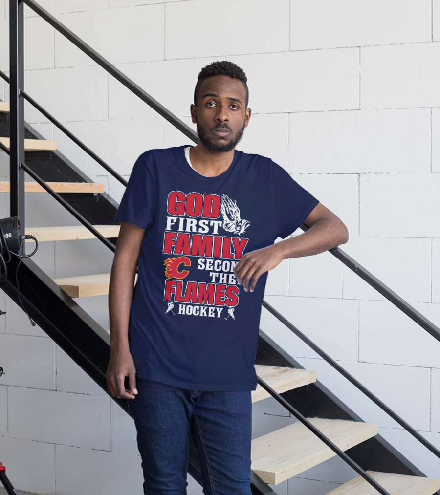 God First Family Second Then Calgary Flames Hockey T-Shirt