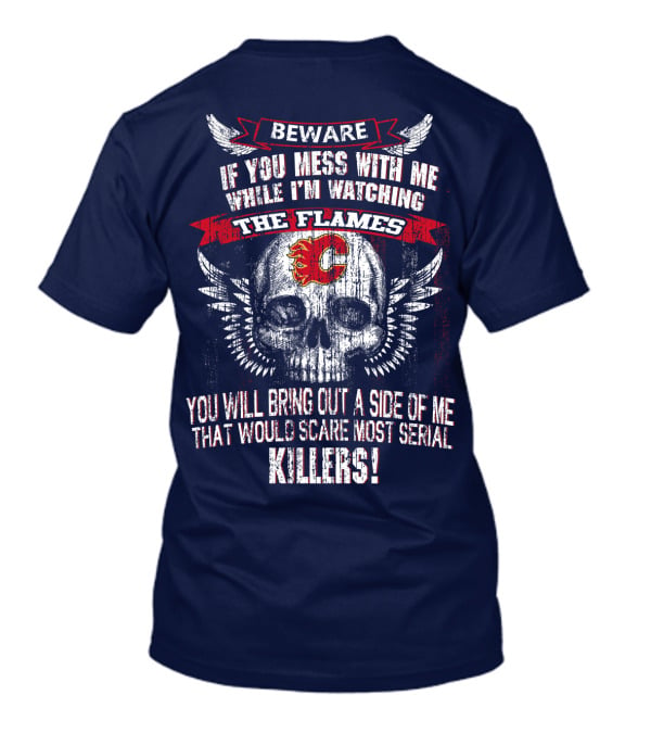 Beware If You Mess With Me While I'm Watching The Flames Calgary Flames Serial Killers T-Shirt