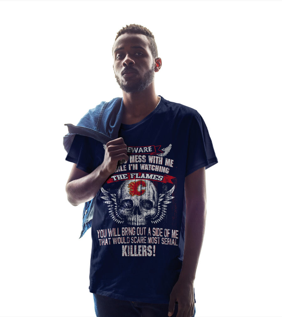 Beware If You Mess With Me While I'm Watching The Flames Calgary Flames Serial Killers T-Shirt