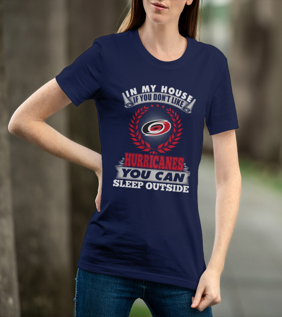 Carolina Hurricanes In My House If You Don't Like Hurricanes You Can Sleep Outside T-Shirt
