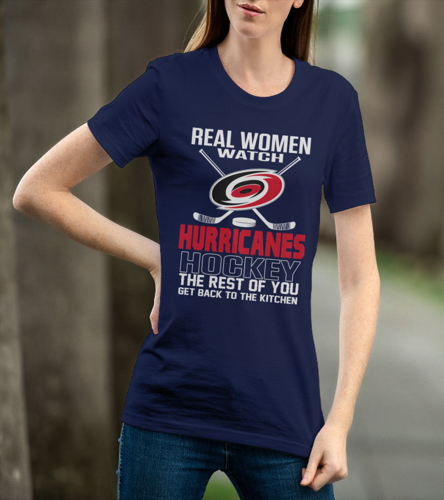 Real Women Watch Hurricanes Hockey The Rest Of You Get Back To The Kitchen T-Shirt