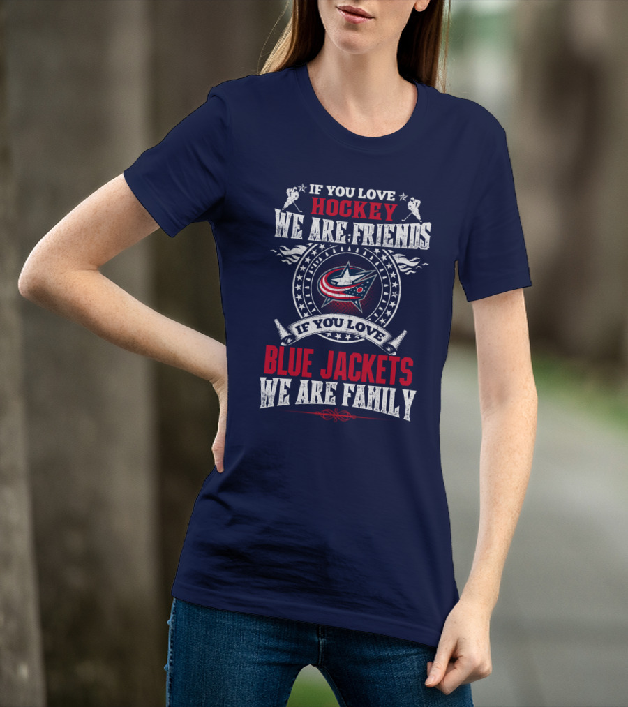 If You Love Hockey We Are Friends If You Love Blue Jackets We Are Family T-Shirt