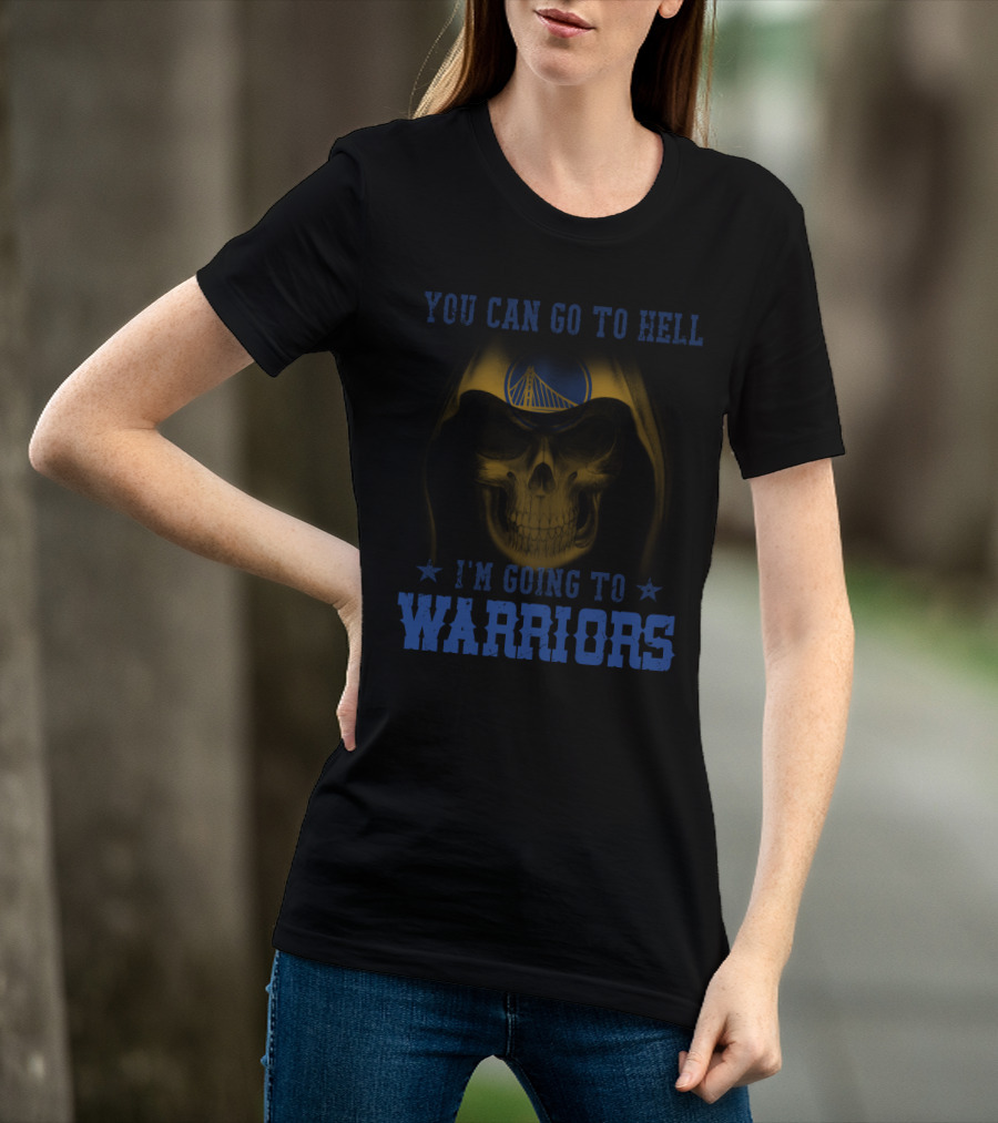 YOU CAN GO TO HELL I'M GOING TO GOLDEN STATE WARRIORS T-Shirt