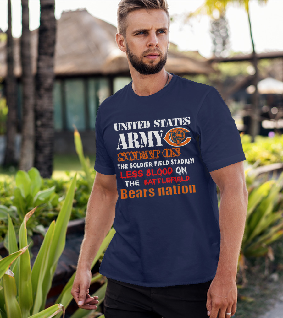 United States Army Sweat On Soldier Field Stadium Less Blood On The Battlefield Bears Nation T-Shirt