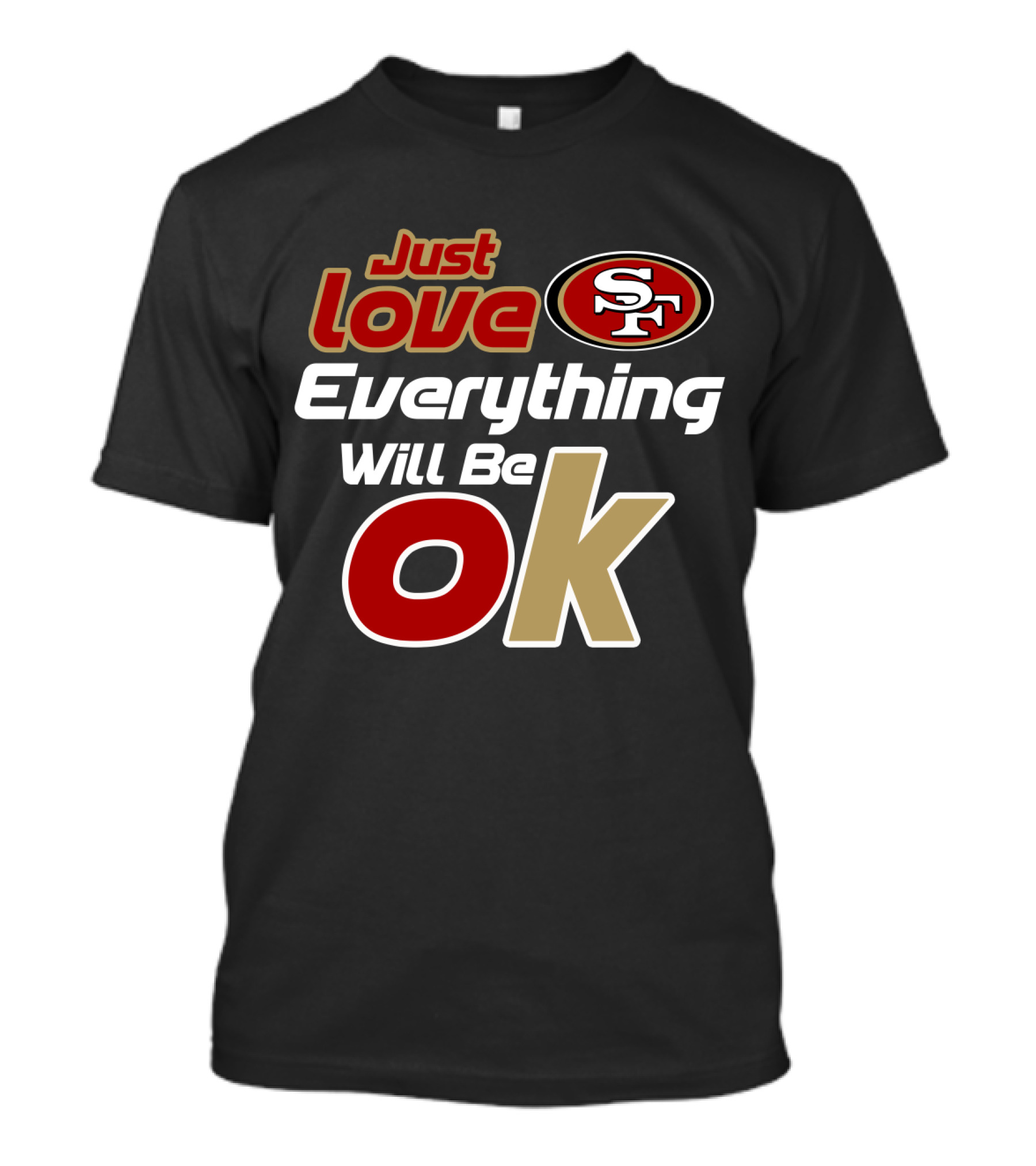 Just Love 49ers Everything Will Be Ok T-Shirt