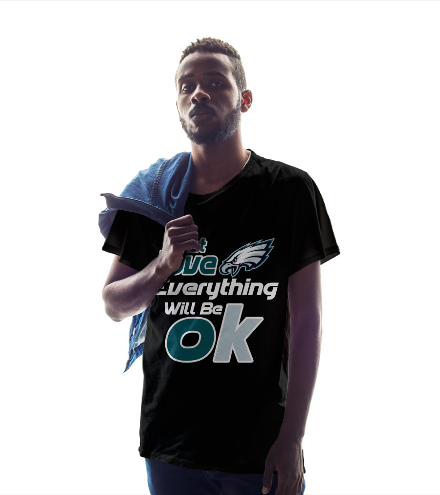 Just Love Everything Will Be Ok Philadelphia Eagles T-Shirt