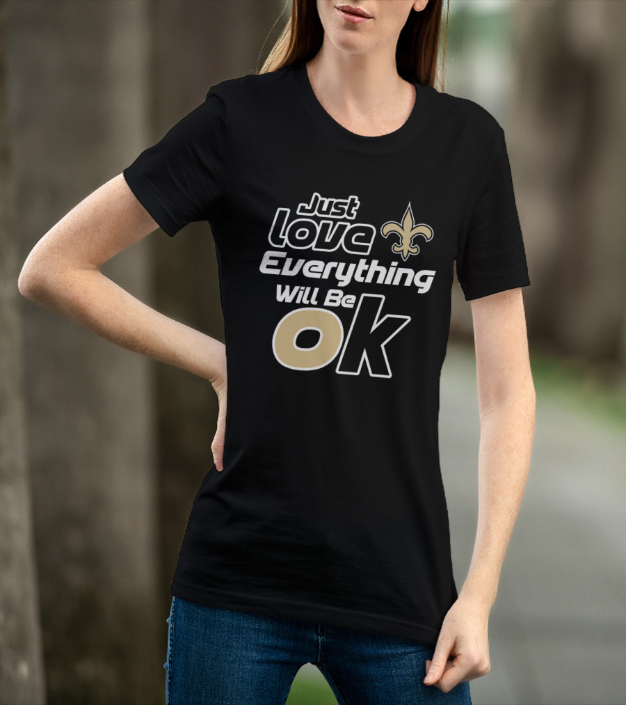 Just Love Everything Will Be Ok Saints Fleur-De-Lis T-Shirt