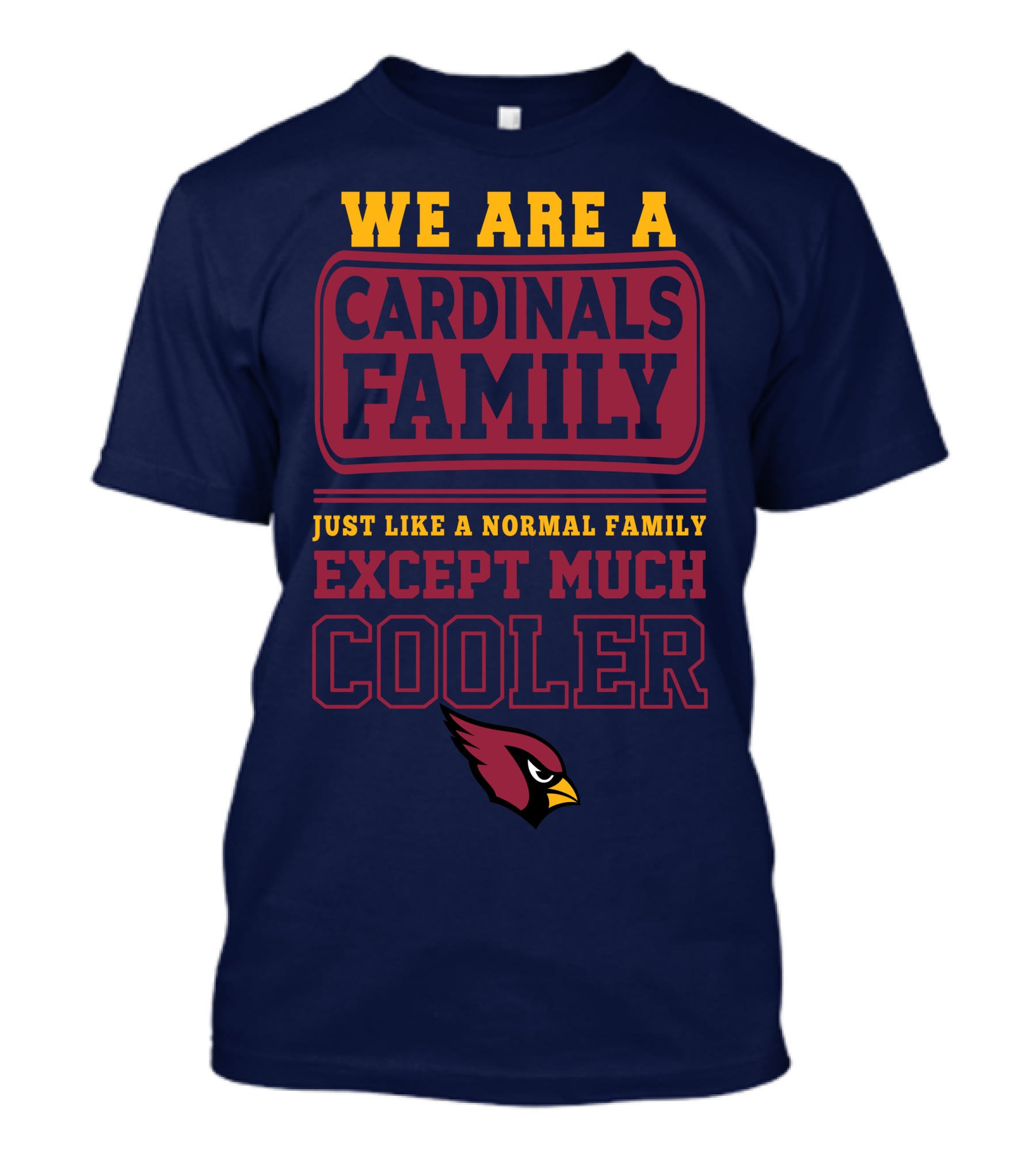 We Are A Cardinals Family Just Like A Normal Family Except Much Cooler Arizona Cardinals T-Shirt