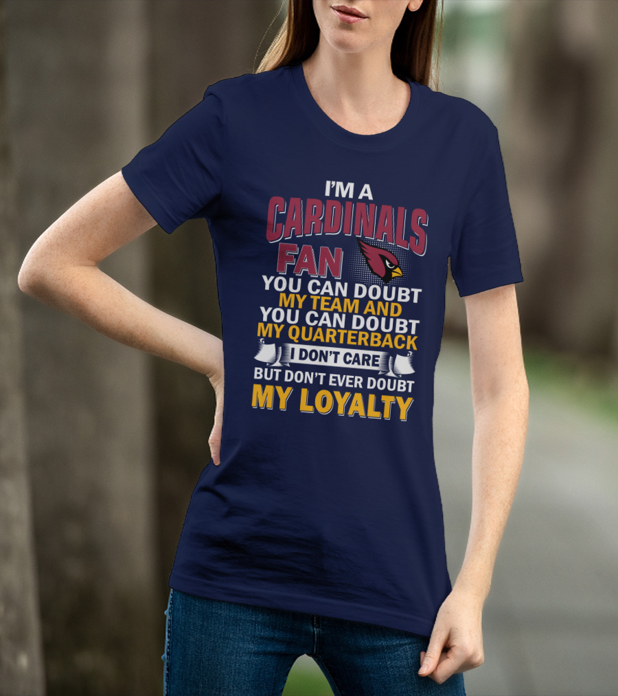I'm A Cardinals Fan My Team My Quarterback My Loyalty Arizona Cardinals T-Shirt