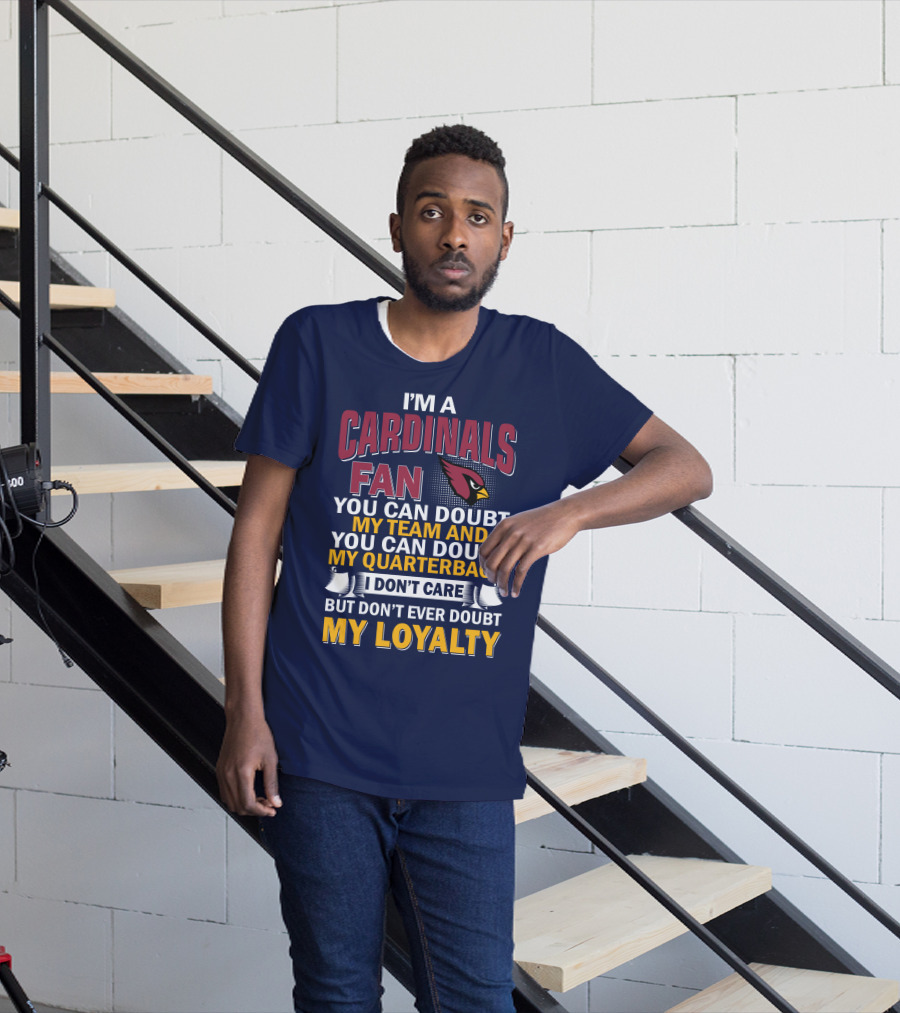 I'm A Cardinals Fan My Team My Quarterback My Loyalty Arizona Cardinals T-Shirt