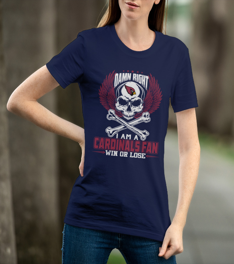 Damn Right I Am A Cardinals Fan Win Or Lose Arizona Cardinals T-Shirt