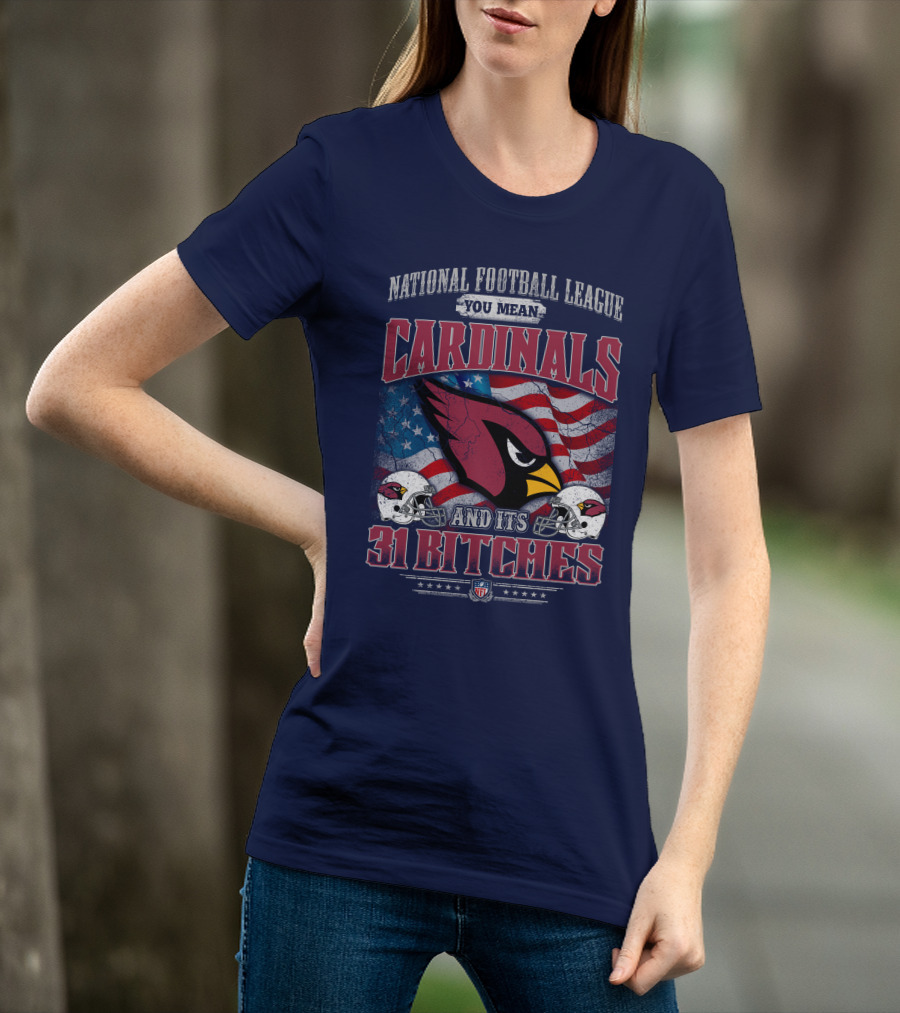 National Football League You Mean Cardinals And Its 31 Bitches T-Shirt
