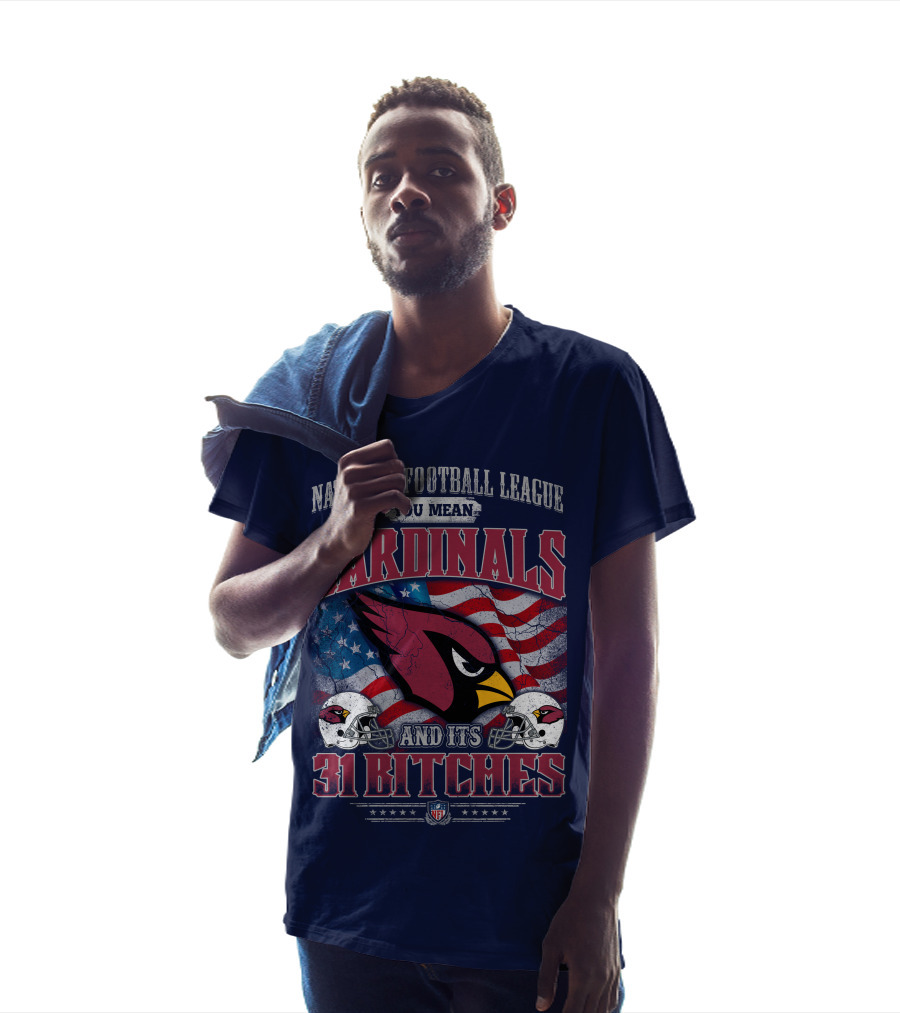 National Football League You Mean Cardinals And Its 31 Bitches T-Shirt