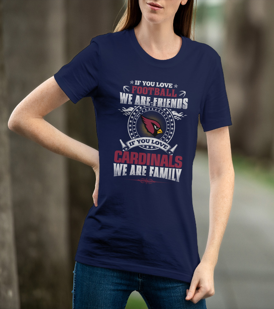 If You Love Arizona Cardinals Football We Are Friends Family T-Shirt