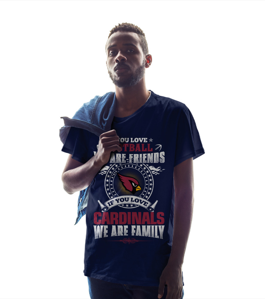 If You Love Arizona Cardinals Football We Are Friends Family T-Shirt