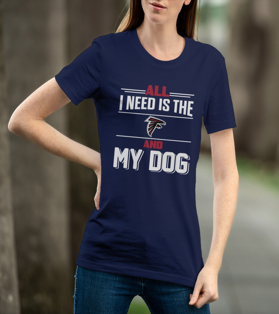 All I Need Is The Atlanta Falcons And My Dog T-Shirt