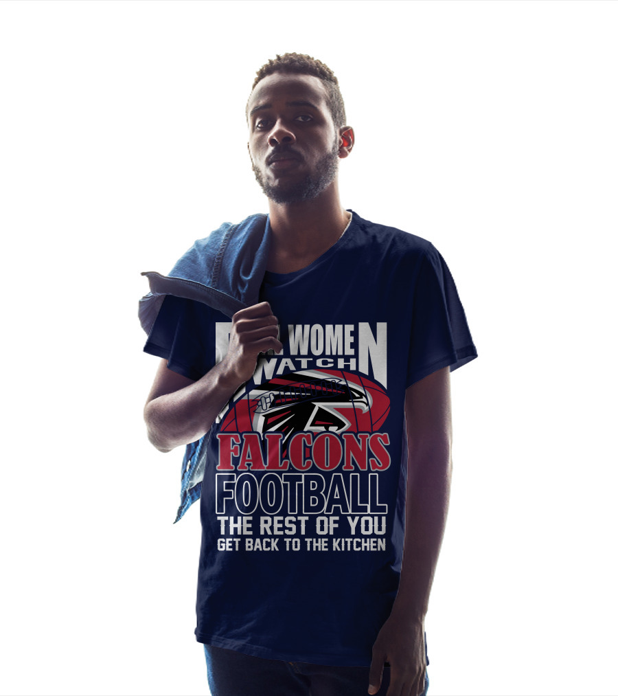 Real Women Watch Falcons Football The Rest Of You Get Back To The Kitchen T-Shirt