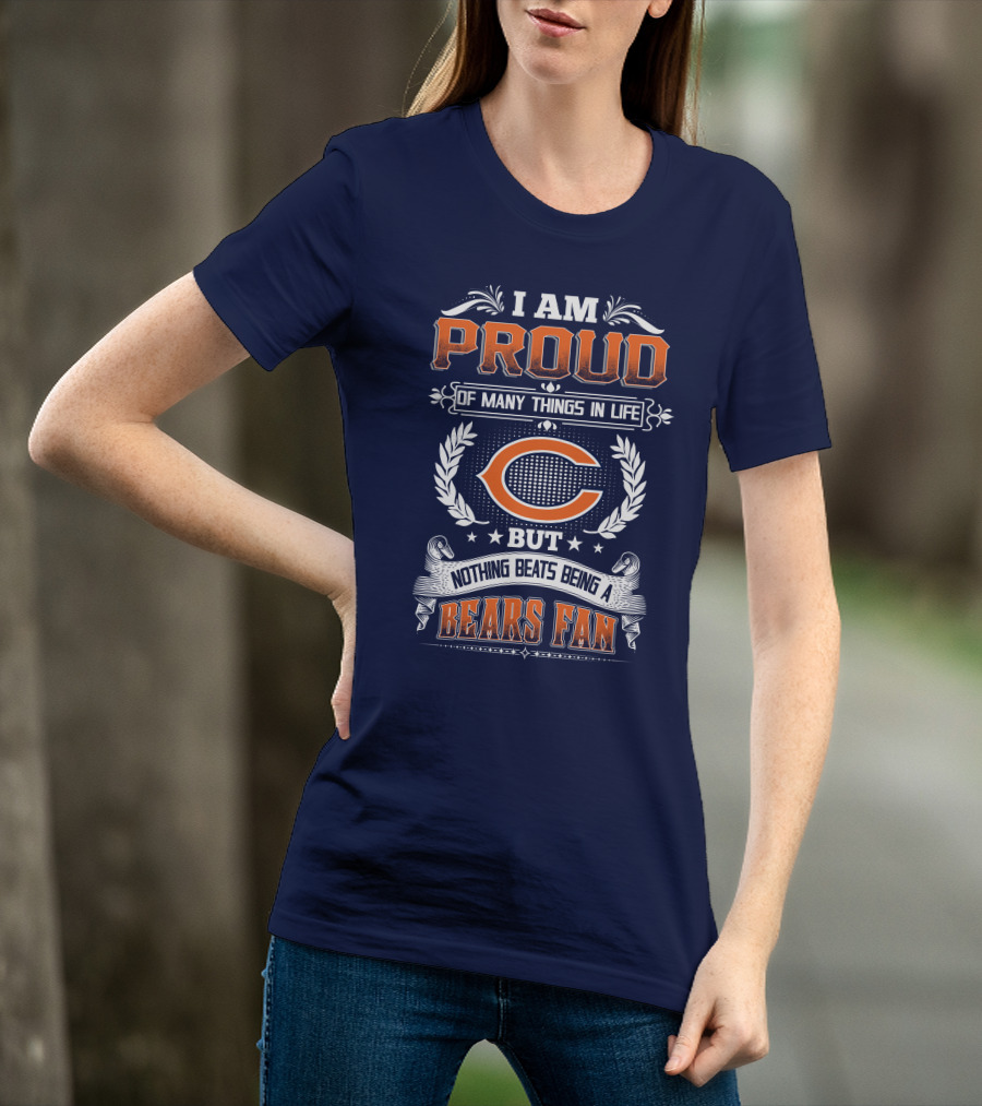 I Am Proud Of Many Things In Life But Nothing Beats Being A Bears Fan Chicago Bears T-Shirt