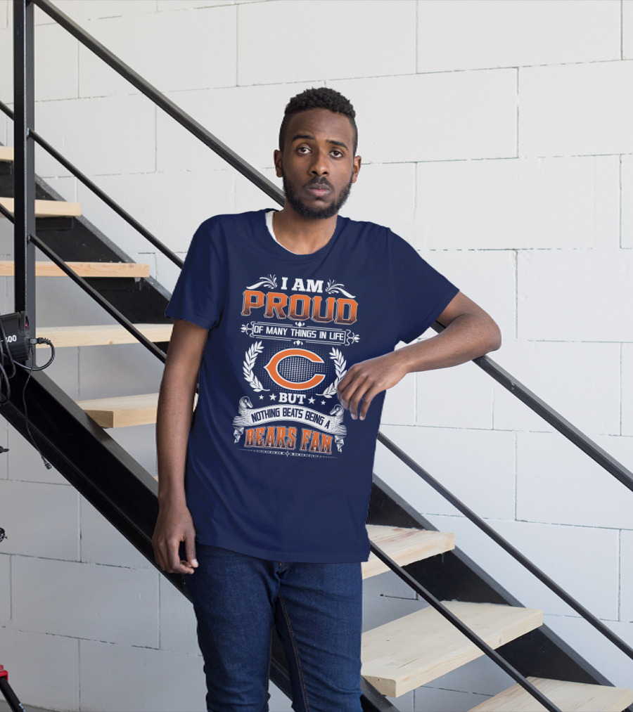 I Am Proud Of Many Things In Life But Nothing Beats Being A Bears Fan Chicago Bears T-Shirt