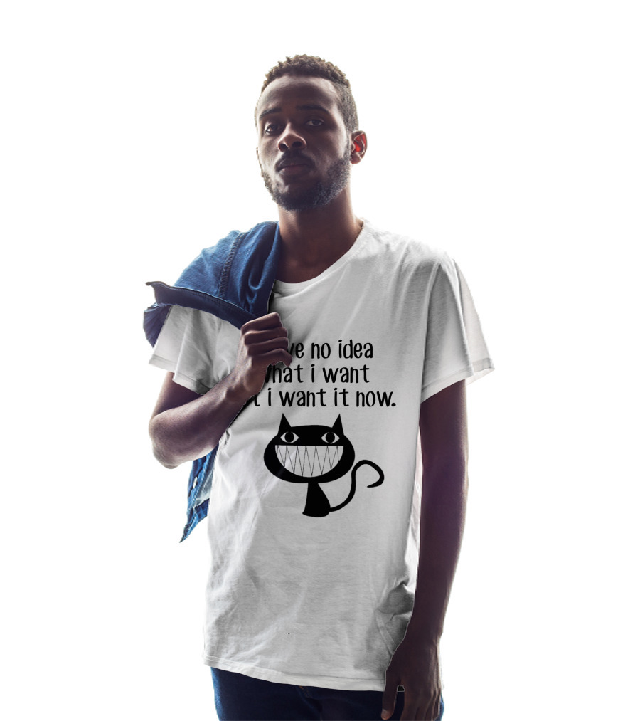 I Have No Idea What I Want But I Want It Now Grinning Cat T-Shirt