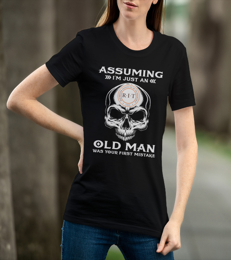 Rochester Institute Of Technology R.I.T. 1829 Skull Assuming I'm Just An Old Man Was Your First Mistake T-Shirt