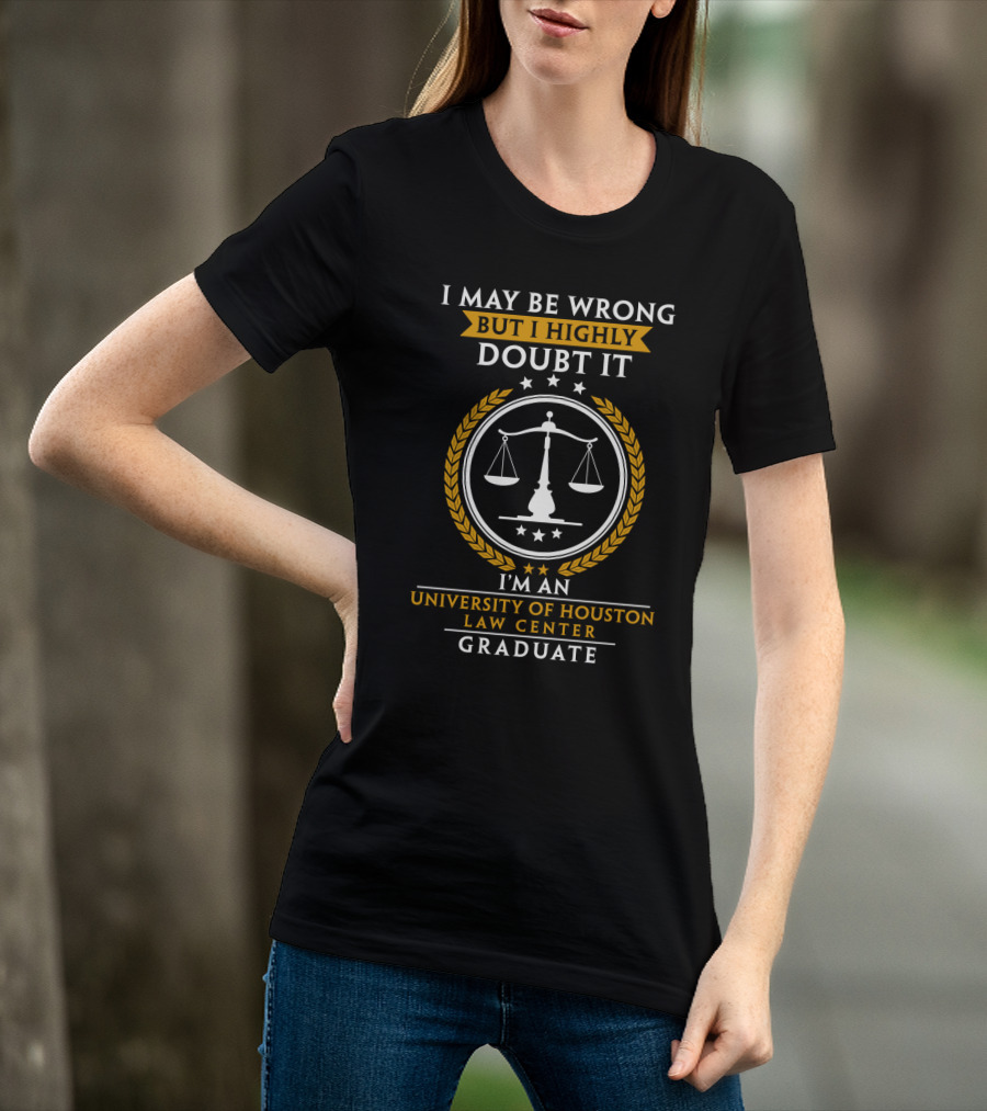 I May Be Wrong But I Highly Doubt It University Of Houston Law Center Graduate T-Shirt
