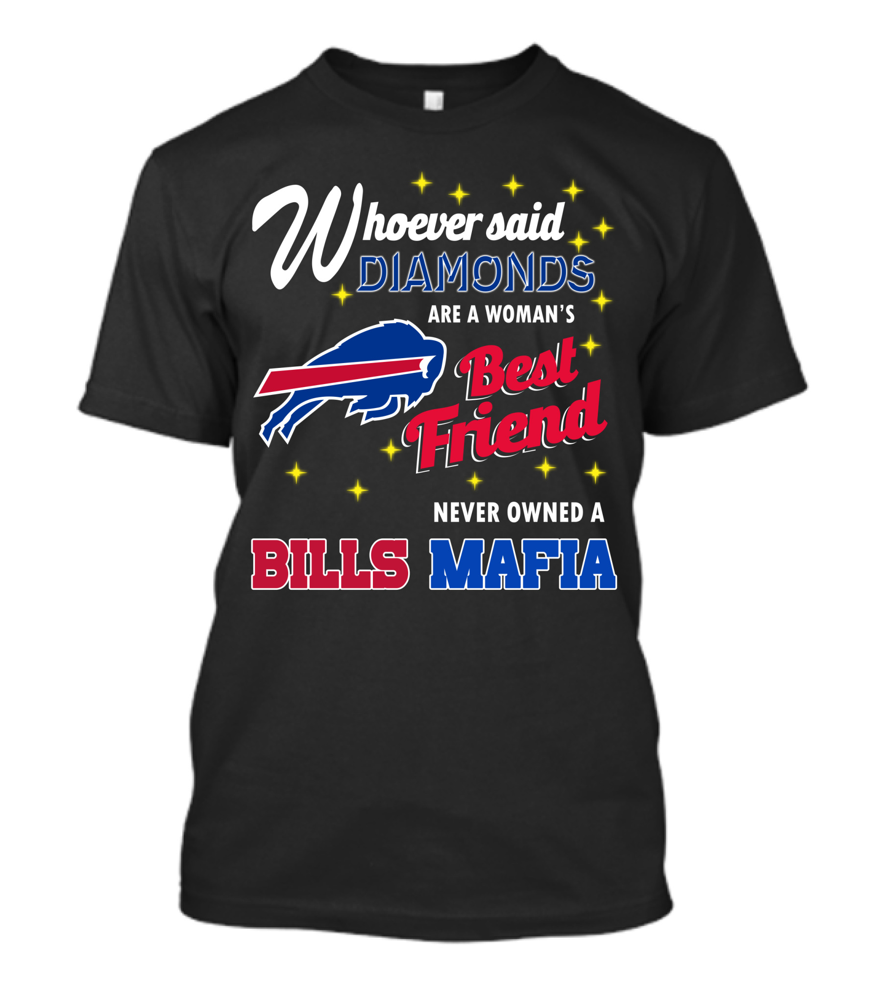 Whoever Said Diamonds Are A Woman's Best Friend Never Owned A Bills Mafia T-Shirt