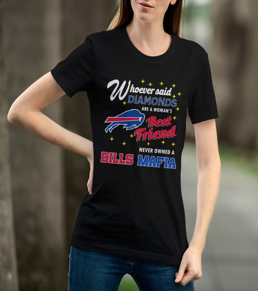 Whoever Said Diamonds Are A Woman's Best Friend Never Owned A Bills Mafia T-Shirt