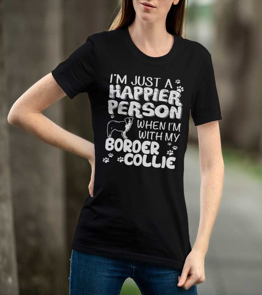 I'm Just A Happier Person When I'm With My Border Collie T-Shirt