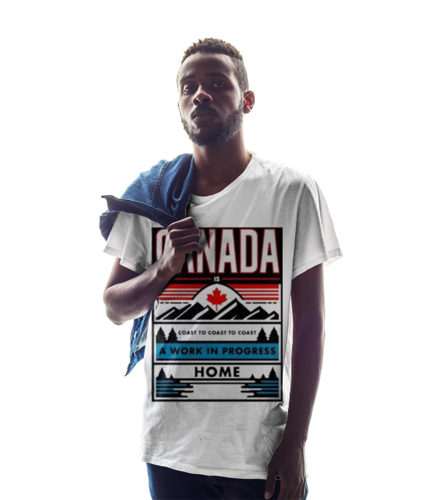 CANADA Is Coast To Coast To Coast A Work In Progress Home T-Shirt