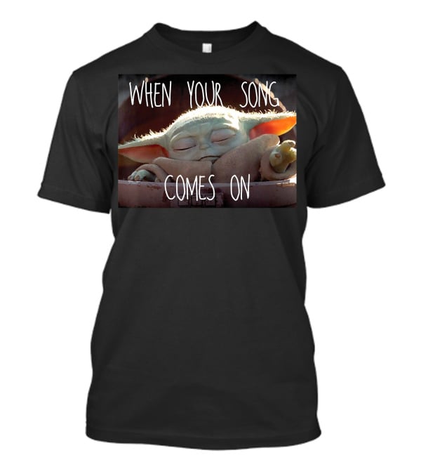 Star Wars The Mandalorian When Your Song Comes On Baby Yoda T-Shirt