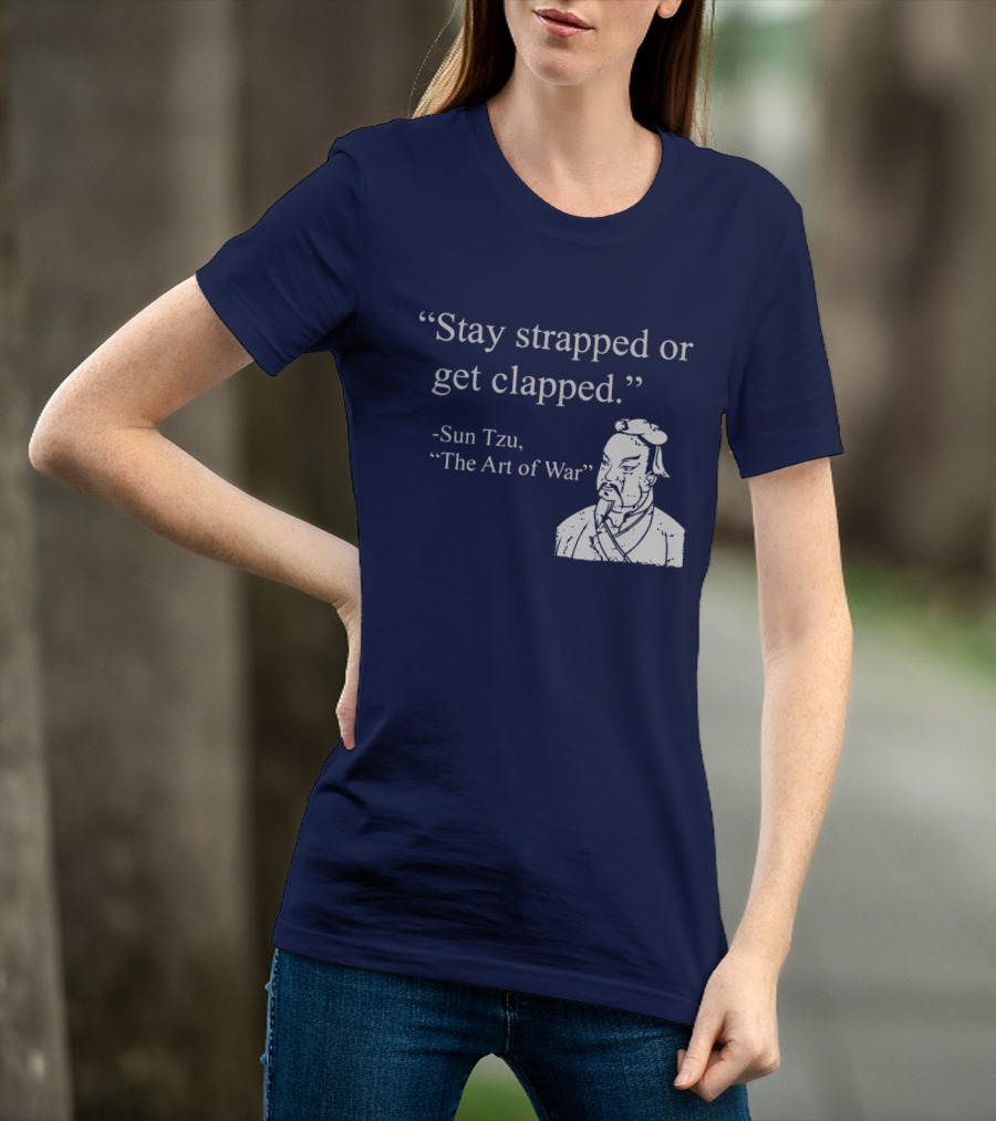 Stay Strapped Or Get Clapped Sun Tzu The Art Of War Ancient Wisdom With Tactical Edge T-Shirt