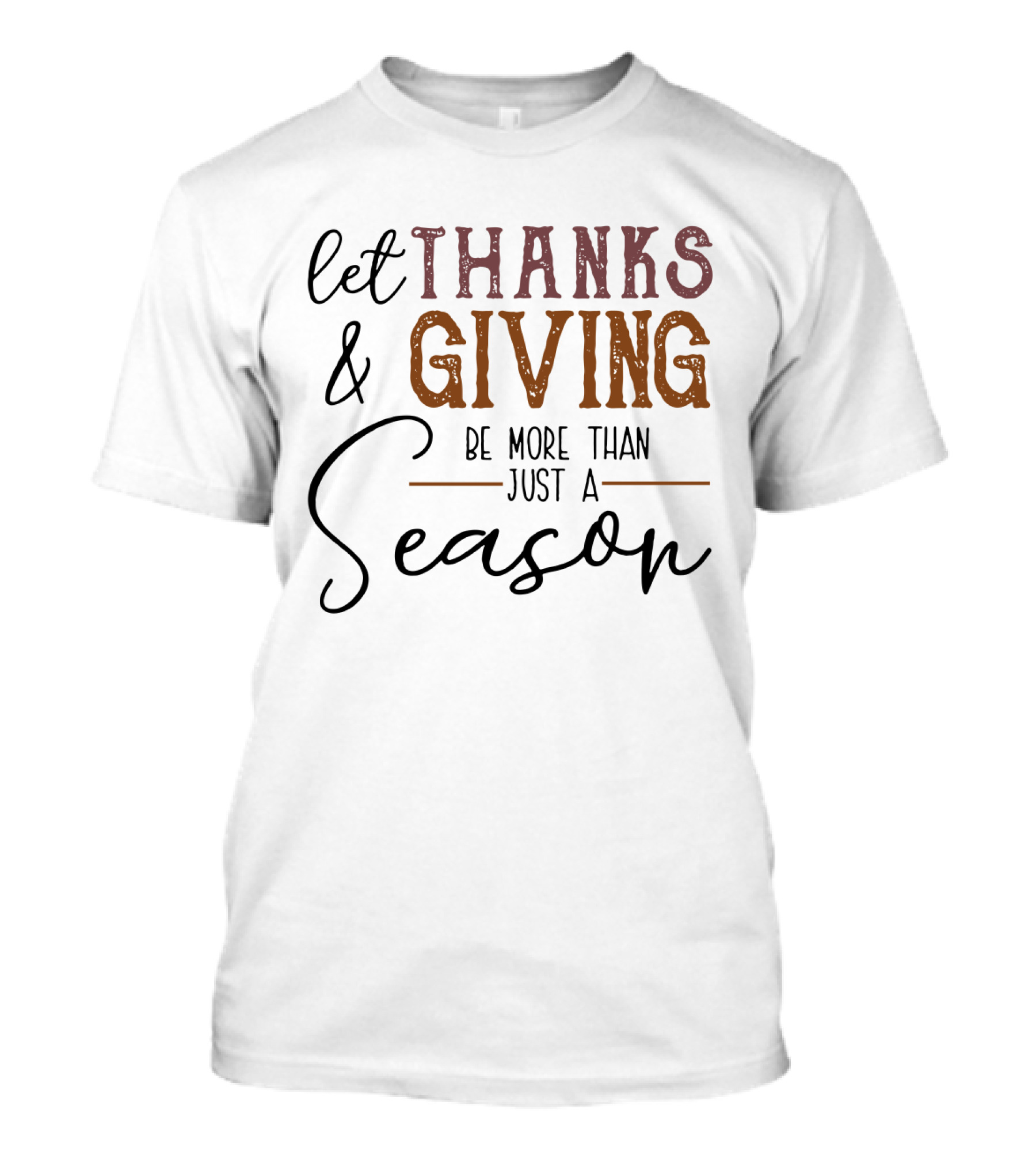 Thanks And Giving Let It Be More Than Just A Season T-Shirt