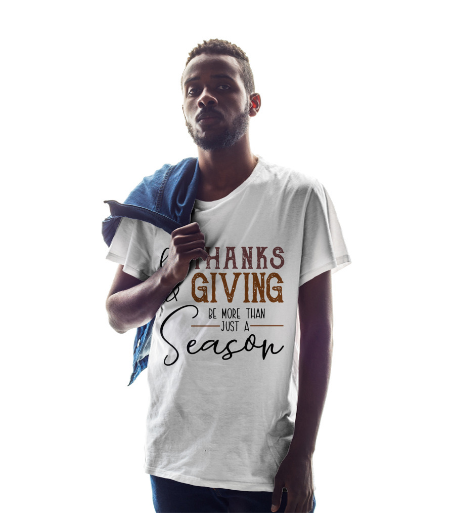 Thanks And Giving Let It Be More Than Just A Season T-Shirt