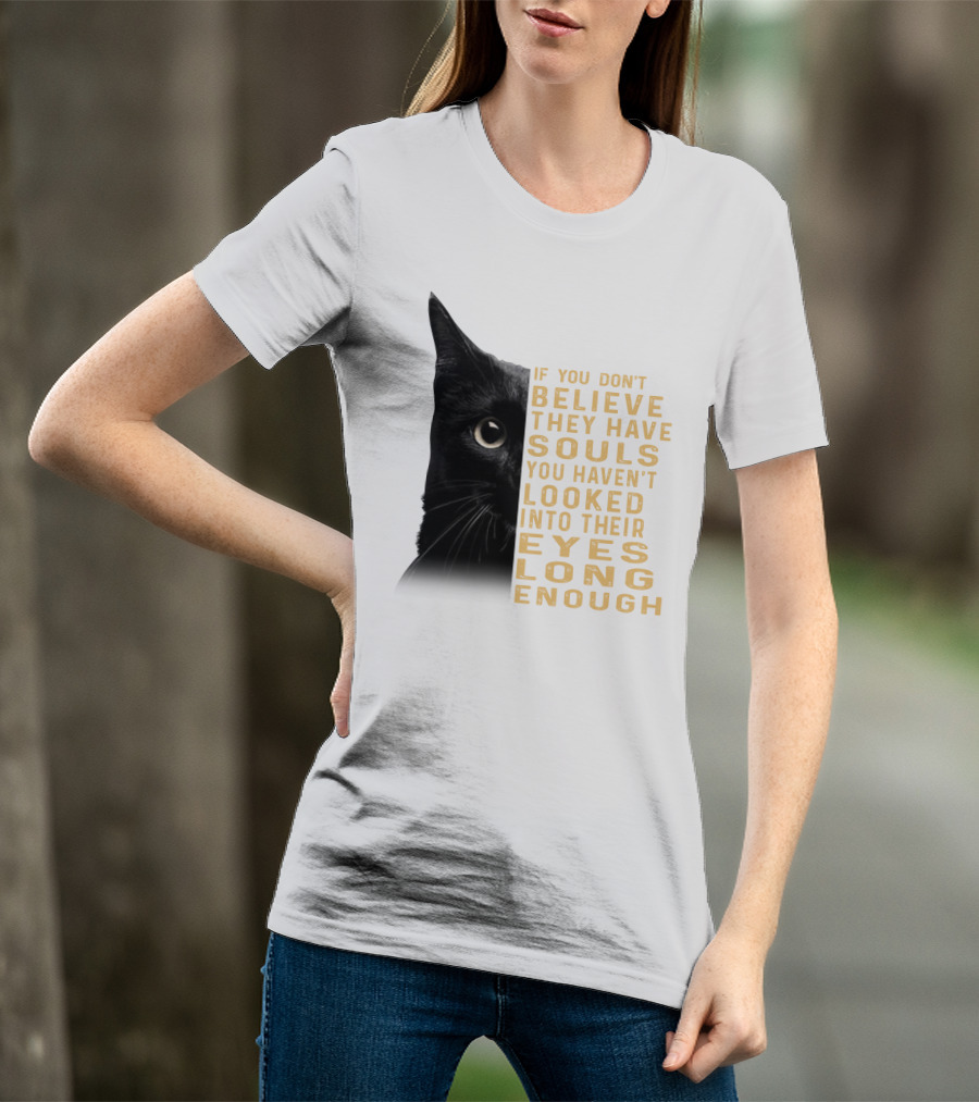 Black Cat If You Don't Believe They Have Souls You Haven't Looked Into Their Eyes Long Enough T-Shirt