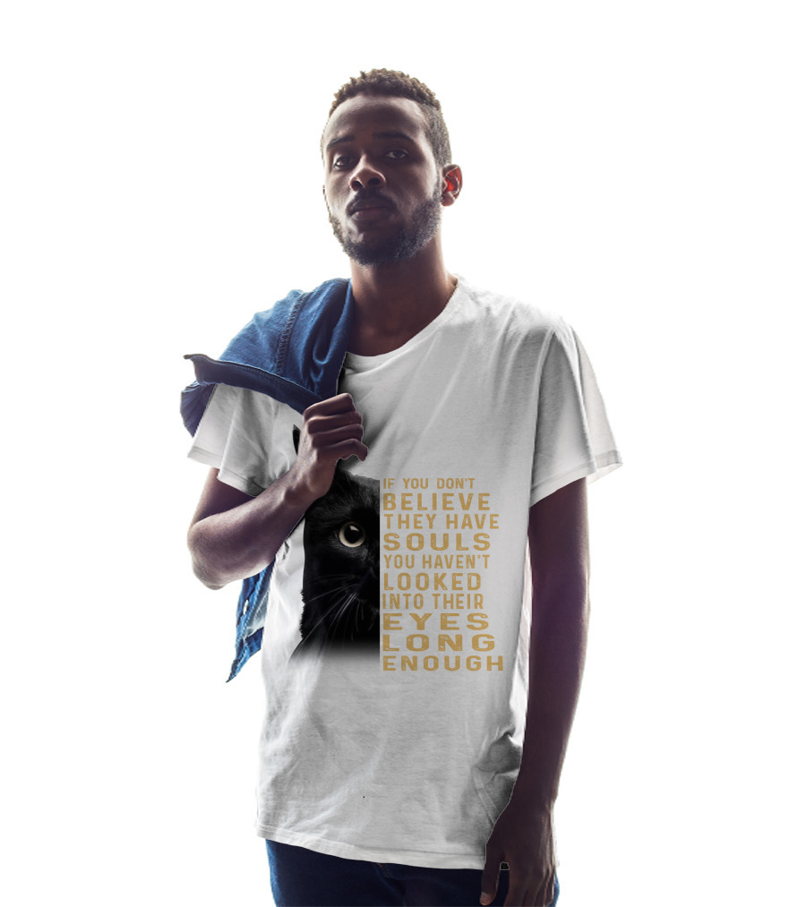 Black Cat If You Don't Believe They Have Souls You Haven't Looked Into Their Eyes Long Enough T-Shirt
