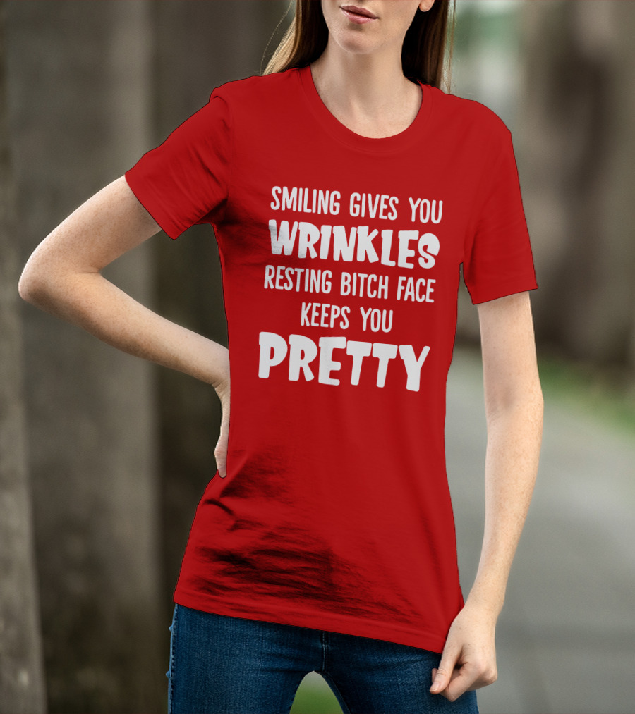 Smiling Gives You Wrinkles Resting Bitch Face Keeps You Pretty T-Shirt
