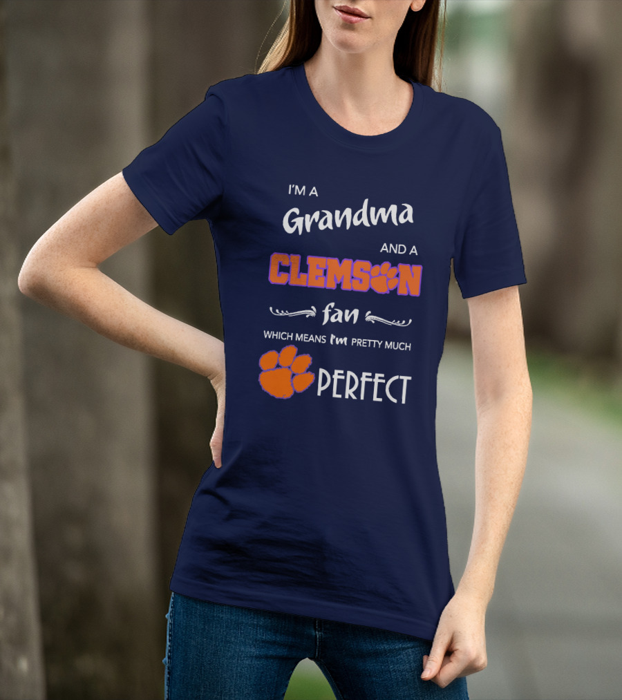 I'm A Grandma And A Clemson Fan Which Means I'm Pretty Much Perfect T-Shirt