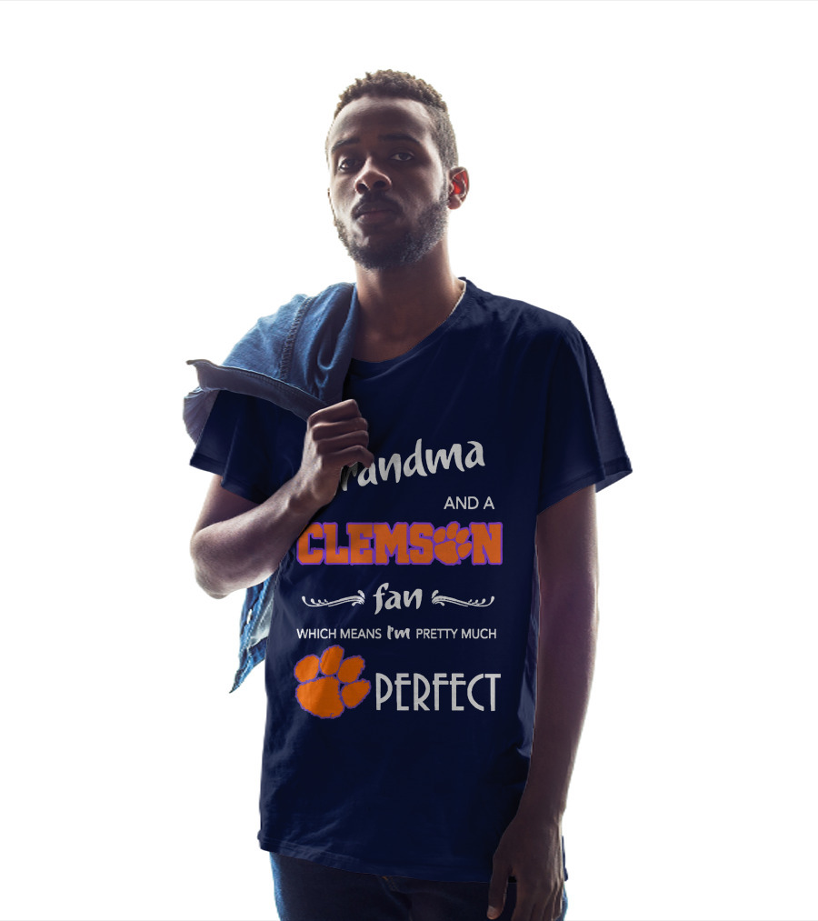 I'm A Grandma And A Clemson Fan Which Means I'm Pretty Much Perfect T-Shirt